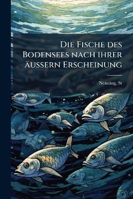Die Fische des Bodensees nach ihrer &auml;ussern Erscheinung - St Nenning