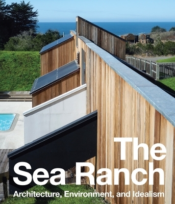 The Sea Ranch: Architecture, Environment, and Idealism - Jennifer Dunlop Fletcher