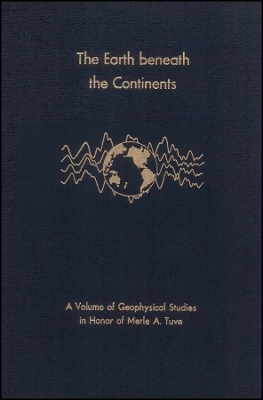 The Earth Beneath the Continents – A Volume of Geophysical Studies in Honor Merle A. Tuve V10
