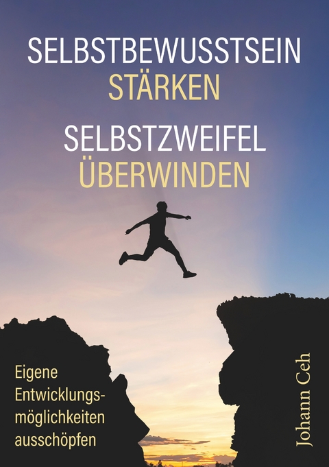 Selbstbewusstsein st&auml;rken - Selbstzweifel &uuml;berwinden - Johann Ceh