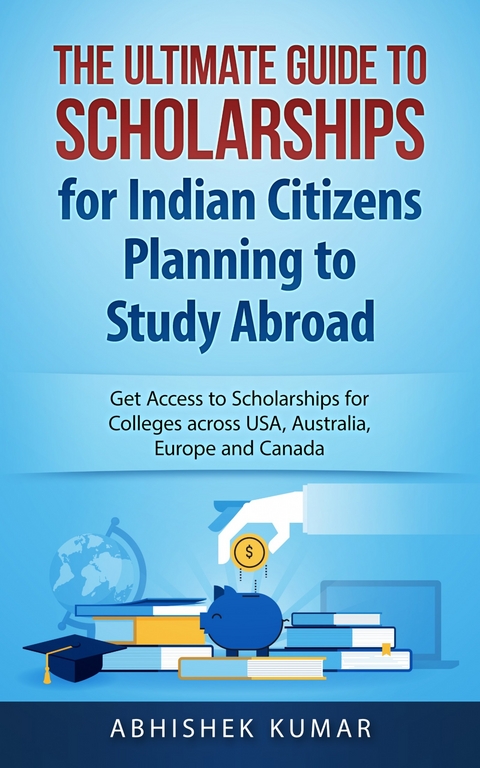 The Ultimate Guide to Scholarships for Indian Citizens Planning to Study Abroad -  Abhishek Kumar