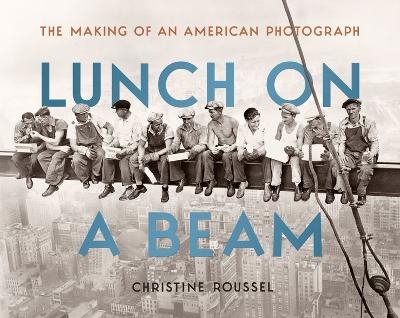 Lunch on a Beam - Christine Roussel