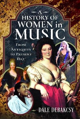 A History of Women in Music From Antiquity to Present Day - Dale Debakcsy