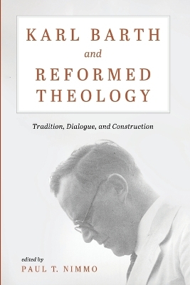 Karl Barth and Reformed Theology - Paul T Nimmo
