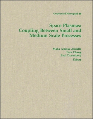 Space Plasmas &ndash; Coupling Between Small and Medium Scale Processes, Geophysical Monograph 86 -  Ashour&ndash;Abdalla
