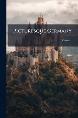 Picturesque Germany; Volume 1