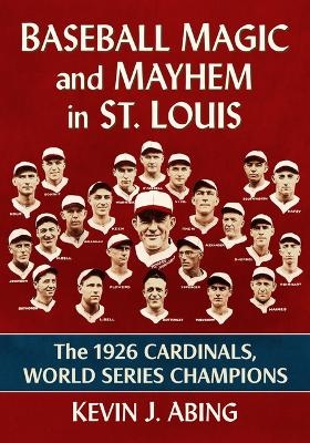 Baseball Magic and Mayhem in St. Louis - Kevin J Abing
