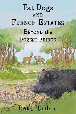 Fat Dogs and French Estates - Beyond the Forest Fringe - Beth Haslam