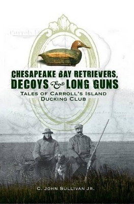 Chesapeake Bay Retrievers, Decoys & Long Guns - C. John Sullivan