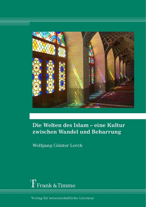 Die Welten des Islam - eine Kultur zwischen Wandel und Beharrung -  Wolfgang G&uuml;nter Lerch