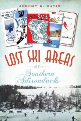 Lost Ski Areas of the Southern Adirondacks - Jeremy K. Davis