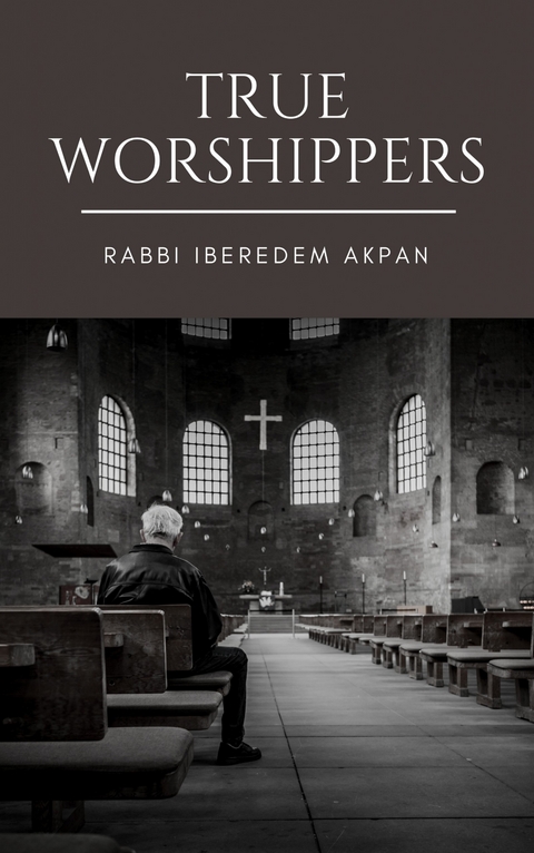 True Worshippers -  Rabbi Iberedem Akpan