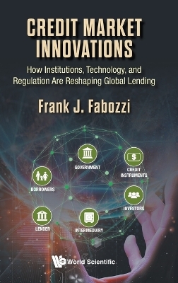 Credit Market Innovations: How Institutions, Technology, And Regulation Are Reshaping Global Lending - Frank J Fabozzi
