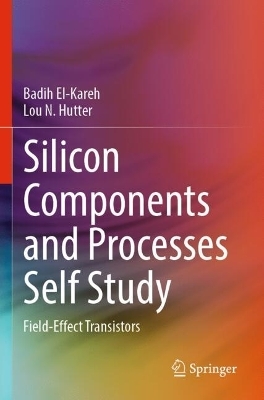Silicon Components and Processes Self Study - Badih El-Kareh, Lou N. Hutter