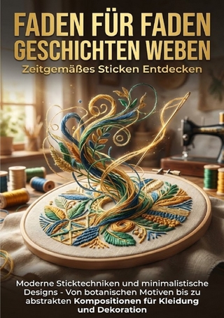 Faden für Faden Geschichten Weben: Zeitgemäßes Sticken Entdecken