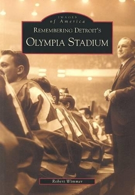 Remembering Detroit's Olympia Stadium - Robert Wimmer