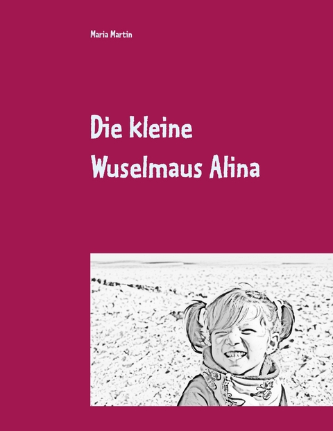 Die kleine Wuselmaus Alina - Maria Martin