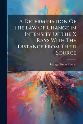 A Determination Of The Law Of Change In Intensity Of The X Rays With The Distance From Their Source