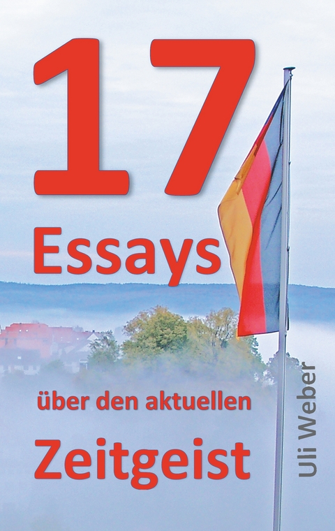 17 Essays &uuml;ber den aktuellen Zeitgeist - Uli Weber