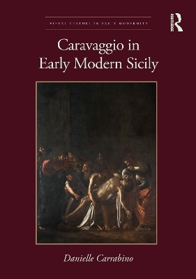 Caravaggio in Early Modern Sicily - Danielle Carrabino