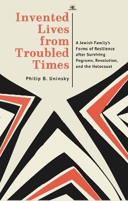 Invented Lives from Troubled Times - Philip Boris Uninsky