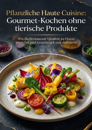 Pflanzliche Haute Cuisine: Gourmet-Kochen ohne tierische Produkte