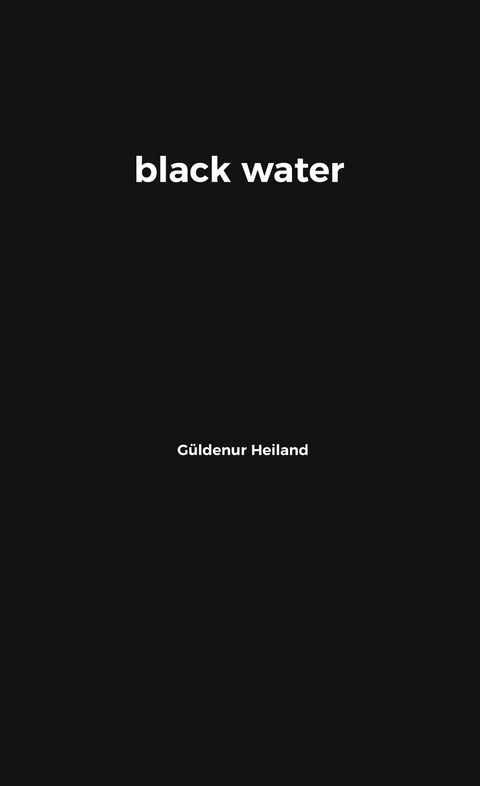black water - G&uuml;ldenur Heiland