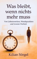 Was bleibt, wenn nichts mehr muss - Kilian S&ouml;rgel