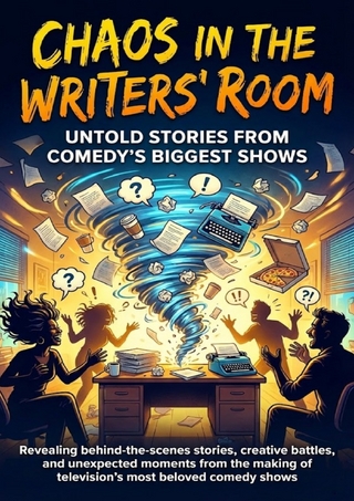 Chaos in the Writers' Room: Untold Stories from Comedy's Biggest Shows