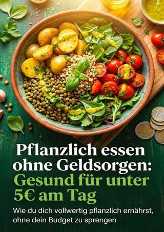 Pflanzlich essen ohne Geldsorgen: Gesund für unter 5€ am Tag
