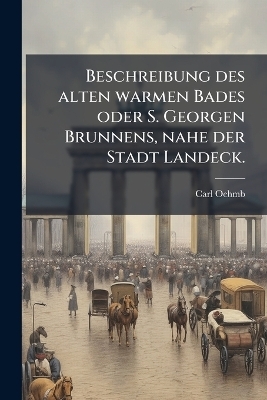 Beschreibung des alten warmen Bades oder S. Georgen Brunnens, nahe der Stadt Landeck.