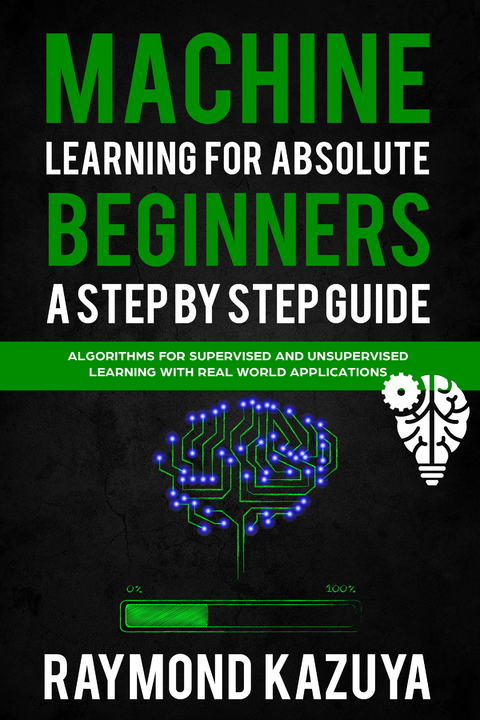 Machine Learning For Absolute Begginers A Step By Step Guide -  Raymond Kazyua