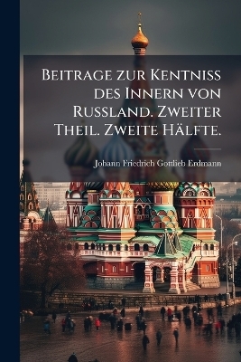 Beitrage zur Kentniss des Innern von Russland. Zweiter Theil. Zweite Hälfte.