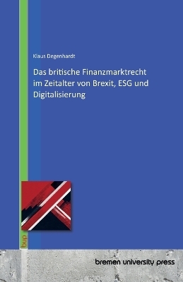 Das britische Finanzmarktrecht im Zeitalter von Brexit, ESG und Digitalisierung