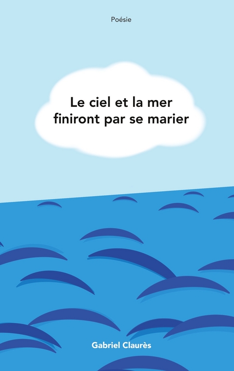 Le ciel et la mer finiront par se marier - Gabriel Claur&egrave;s