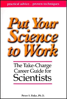Put Your Science to Work – The Take–Charge Career Guide for Scientists