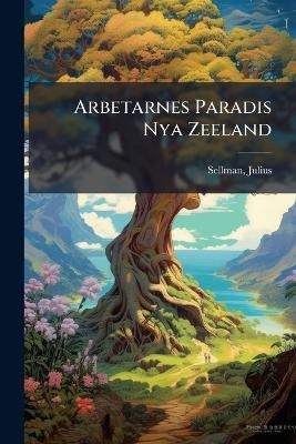Arbetarnes Paradis Nya Zeeland - Sellman Julius
