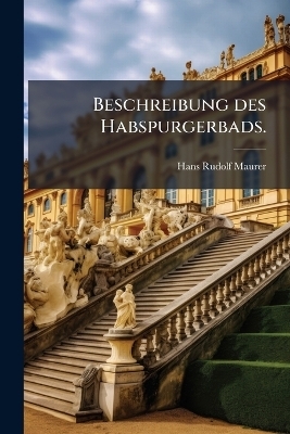 Beschreibung des Habspurgerbads. - Hans Rudolf Maurer
