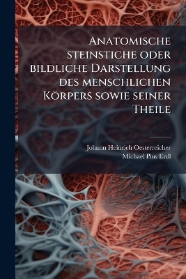 Anatomische steinstiche oder bildliche Darstellung des menschlichen Körpers sowie seiner Theile