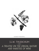 Treatise on the Origin, Nature, and Varieties of Wine -  J.L.W. Thudichum