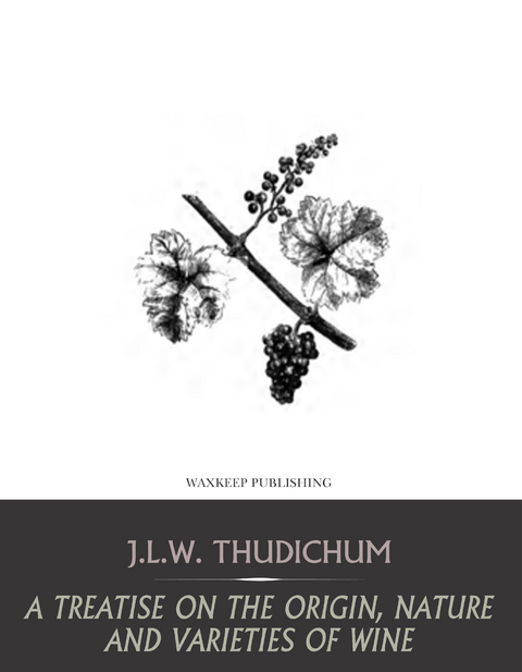 Treatise on the Origin, Nature, and Varieties of Wine -  J.L.W. Thudichum