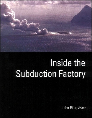 Inside the Subduction Factory - J Eiler