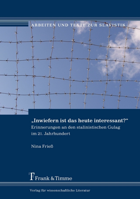 'Inwiefern ist das heute interessant?' - Erinnerungen an den stalinistischen Gulag im 21. Jahrhundert -  Nina Frie&szlig;
