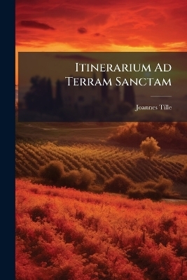 Itinerarium Ad Terram Sanctam - Joannes Tille