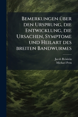 Bemerkungen über den Ursprung, die Entwicklung, die Ursachen, Symptome und Heilart des breiten Bandwurmes