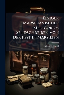 Einiger Marsilianischer Medicorum Sendschreiben Von Der Pest In Marsilien