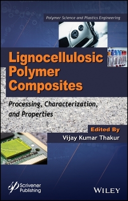 Lignocellulosic Polymer Composites &ndash; Processing, Characterization, and Properties - VK Thakur
