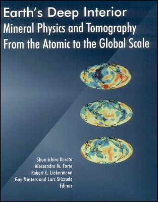 Earth′s Deep Interior: Mineral Physics and Tomography From the Atomic to the Global Scale, Geophysical Monograph 117