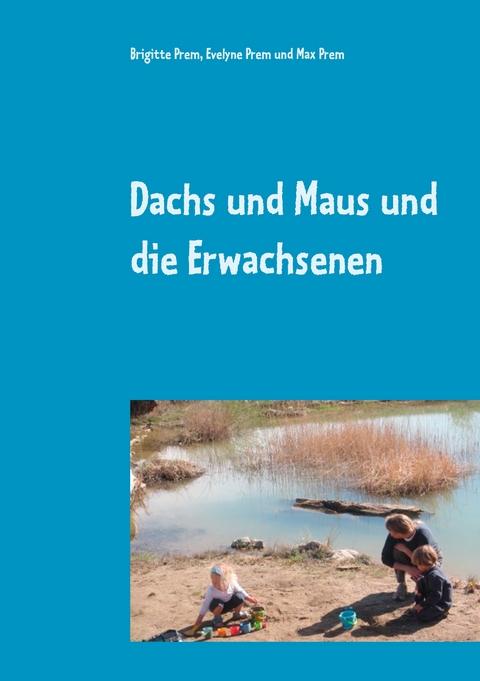 Dachs und Maus und die Erwachsenen - Brigitte Prem, Evelyne Prem, Max Prem