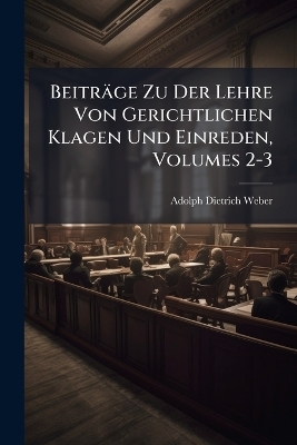 Beiträge Zu Der Lehre Von Gerichtlichen Klagen Und Einreden, Volumes 2-3